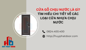 Cửa gỗ chịu nước là gì? Tìm hiểu chi tiết về các loại cửa nhựa chịu nước